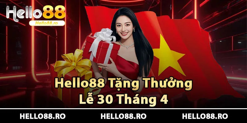Hello88 Thưởng Lễ 30 Tháng 4 – Cơ Hội Nhận Ưu Đãi Dịp Đại Lễ 37 Nhà cái Hello88 Thưởng Lễ 30 Tháng 4