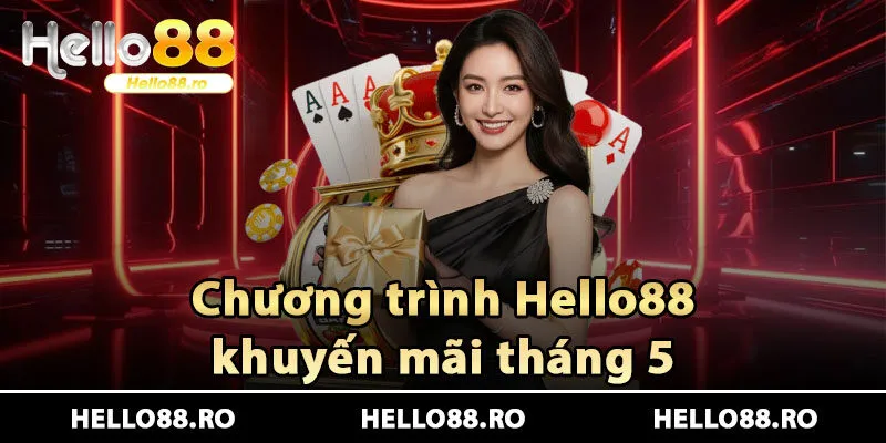 Hello88 Khuyến Mãi Tháng 5 - Săn Ưu Đãi, Nhận Thưởng Ngay 1 Chương trình Hello88 khuyến mãi tháng 5
